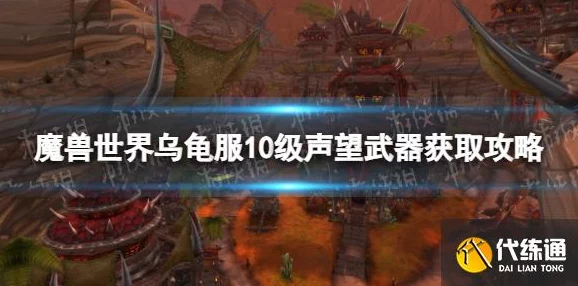 魔兽世界乌龟服联盟10级声望武器获取攻略：详细步骤与技巧